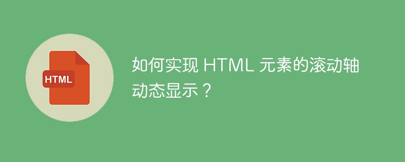 如何实现 HTML 元素的滚动轴动态显示？ 
