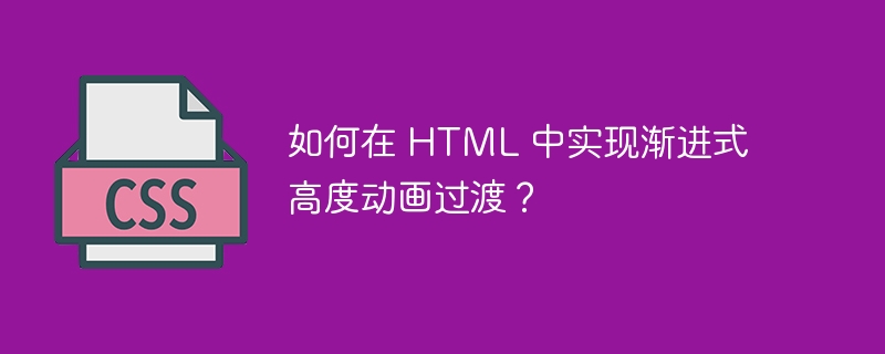 如何在 HTML 中实现渐进式高度动画过渡?