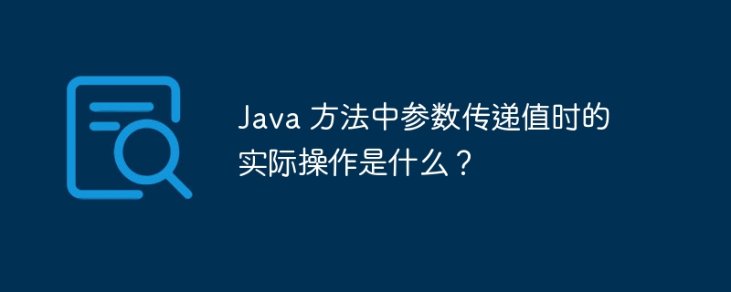 Java 方法中参数传递值时的实际操作是什么?
