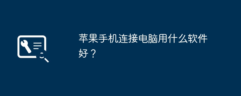 苹果手机连接电脑用什么软件好?