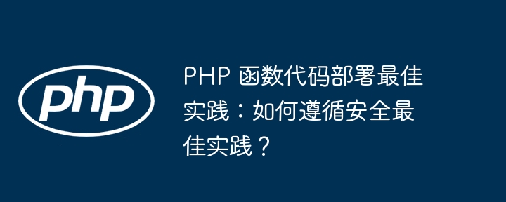 PHP 函数代码部署最佳实践:如何遵循安全最佳实践?
