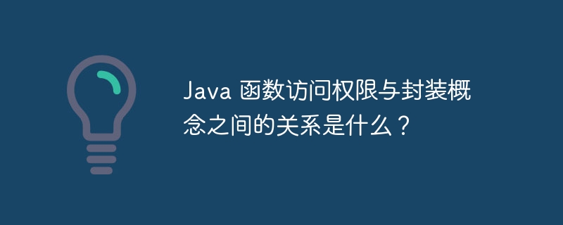 Java 函数访问权限与封装概念之间的关系是什么?