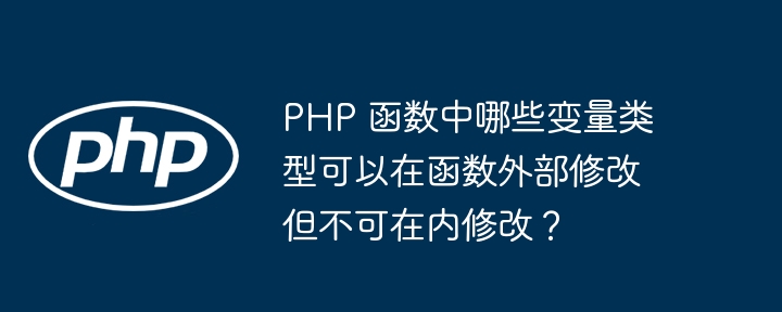 PHP 函数中哪些变量类型可以在函数外部修改但不可在内修改?
