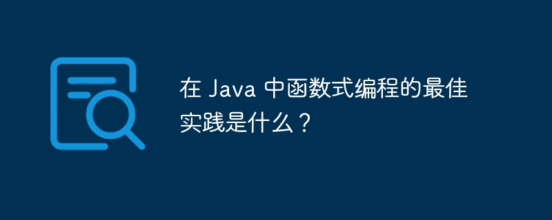 在 Java 中函数式编程的最佳实践是什么?