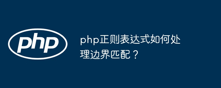 php正则表达式如何处理边界匹配?