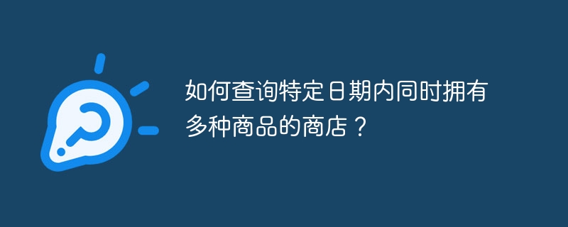 如何查询特定日期内同时拥有多种商品的商店?