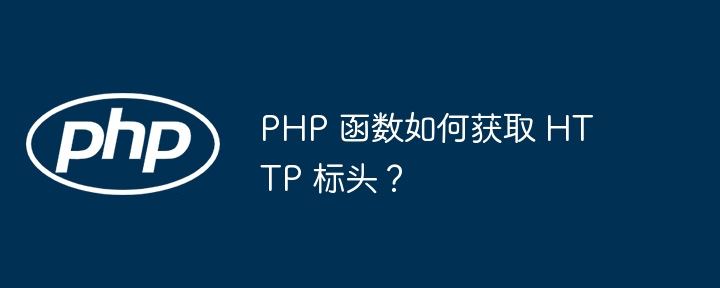 PHP 函数如何获取 HTTP 标头?