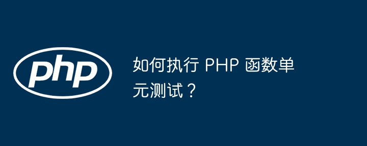 如何执行 PHP 函数单元测试?