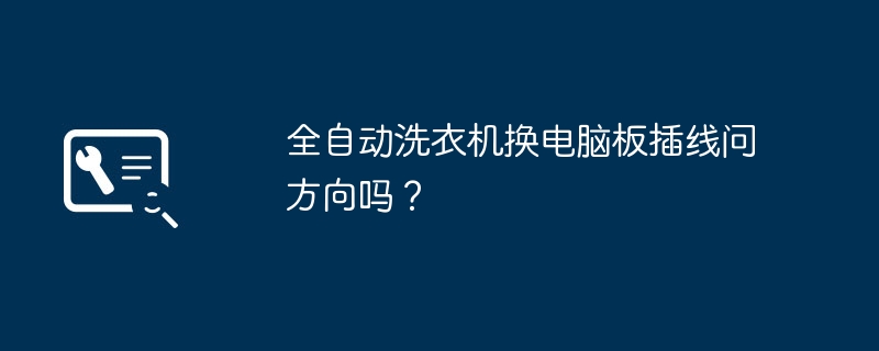 全自动洗衣机换电脑板插线问方向吗?