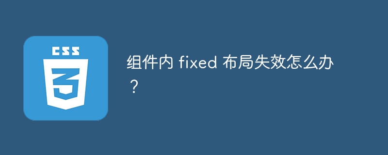 组件内 fixed 布局失效怎么办?