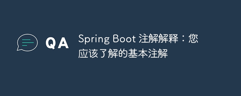 Spring Boot 注解解释:您应该了解的基本注解