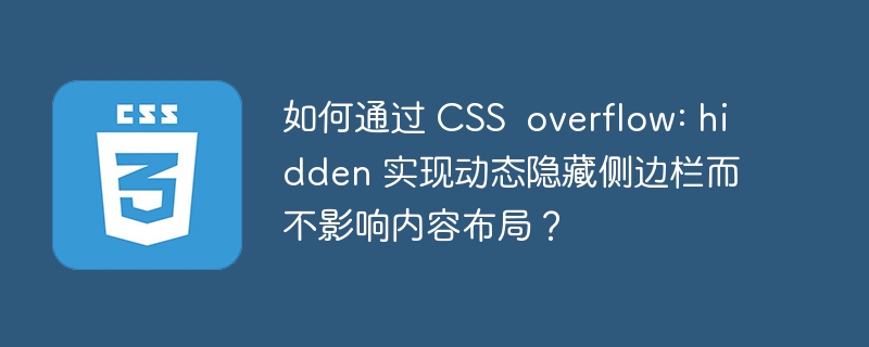 如何通过 CSS overflow: hidden 实现动态隐藏侧边栏而不影响内容布局?