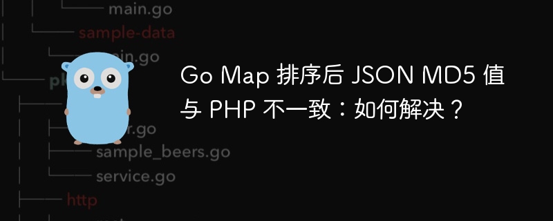 Go Map 排序后 JSON MD5 值与 PHP 不一致:如何解决?