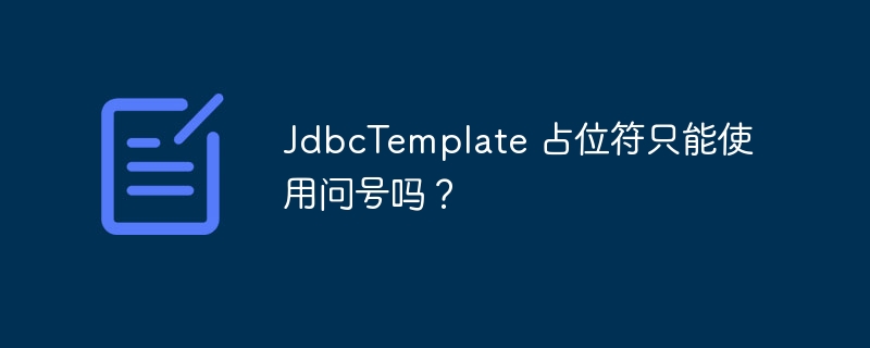 JdbcTemplate 占位符只能使用问号吗？