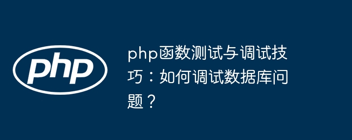 php函数测试与调试技巧:如何调试数据库问题?