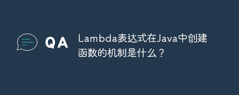 Lambda表达式在Java中创建函数的机制是什么?