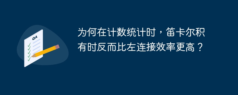 为何在计数统计时,笛卡尔积有时反而比左连接效率更高?