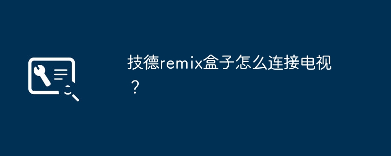 技德remix盒子怎么连接电视?