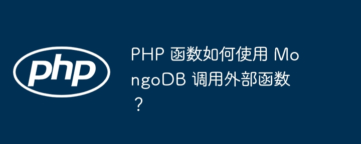 PHP 函数如何使用 MongoDB 调用外部函数?