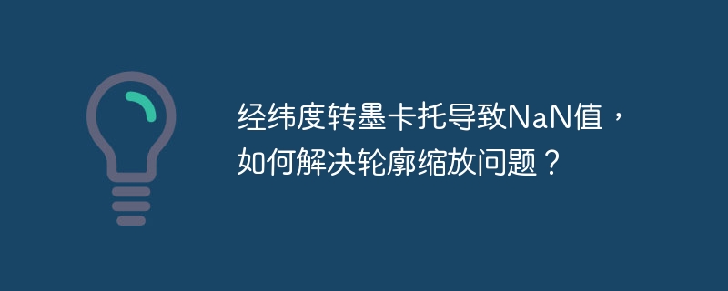 经纬度转墨卡托导致NaN值,如何解决轮廓缩放问题?