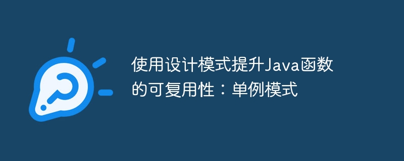 使用设计模式提升Java函数的可复用性:单例模式