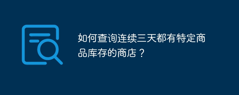 如何查询连续三天都有特定商品库存的商店?