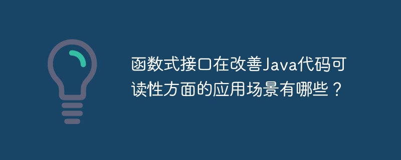 函数式接口在改善Java代码可读性方面的应用场景有哪些?