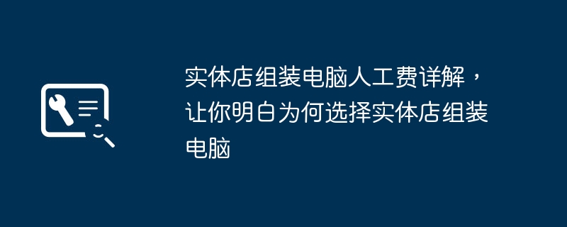 实体店组装电脑人工费详解,让你明白为何选择实体店组装电脑