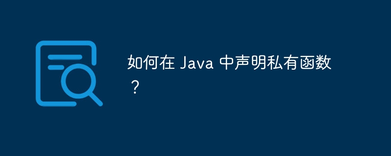 如何在 Java 中声明私有函数?