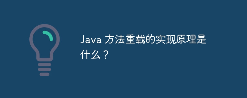 Java 方法重载的实现原理是什么?