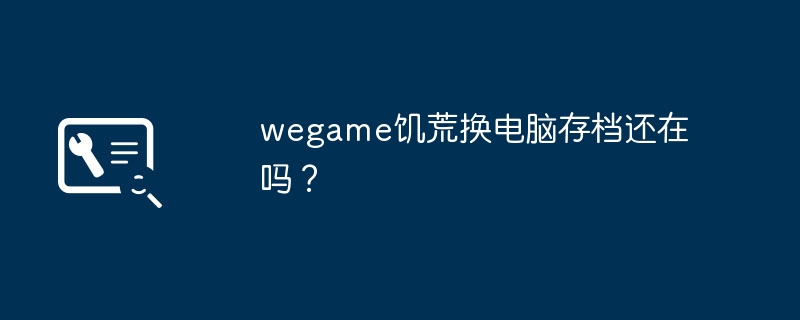 wegame饥荒换电脑存档还在吗?