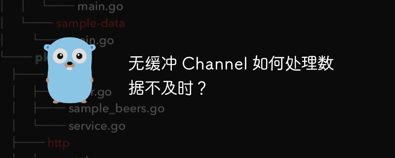 无缓冲 Channel 如何处理数据不及时?