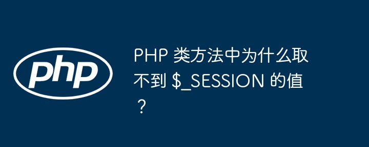 PHP 类方法中为什么取不到 $_SESSION 的值?