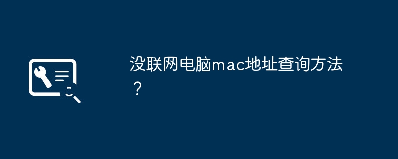没联网电脑mac地址查询方法?