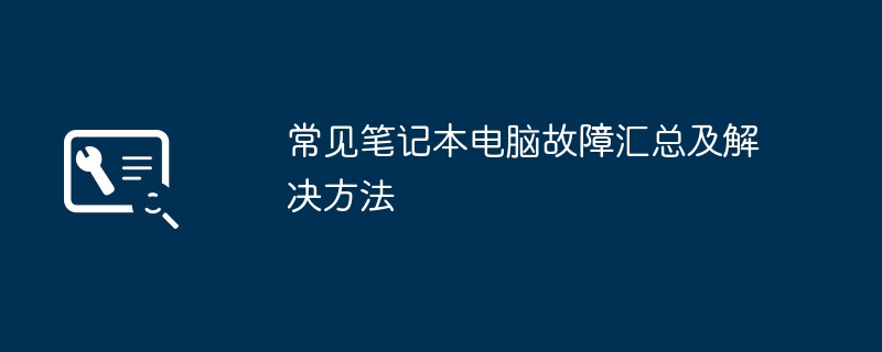 常见笔记本电脑故障汇总及解决方法