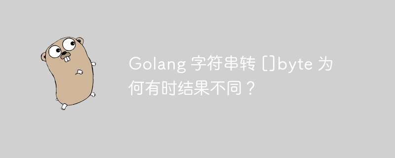 Golang 字符串转 []byte 为何有时结果不同？ 
