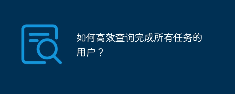 如何高效查询完成所有任务的用户?