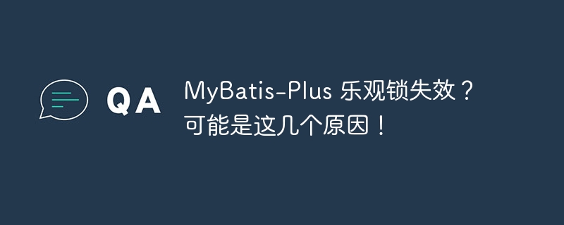 MyBatis-Plus 乐观锁失效?可能是这几个原因!