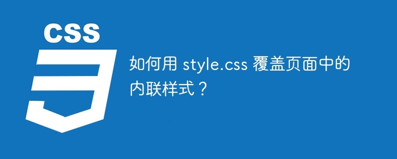 如何用 style.css 覆盖页面中的内联样式?