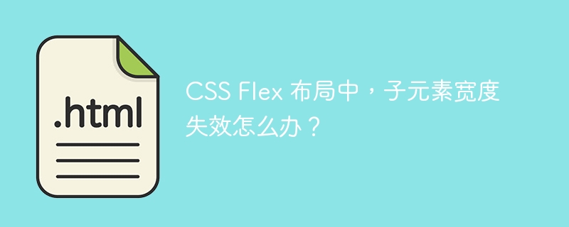CSS Flex 布局中,子元素宽度失效怎么办?