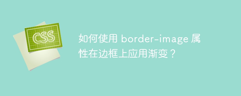 如何使用 border-image 属性在边框上应用渐变?