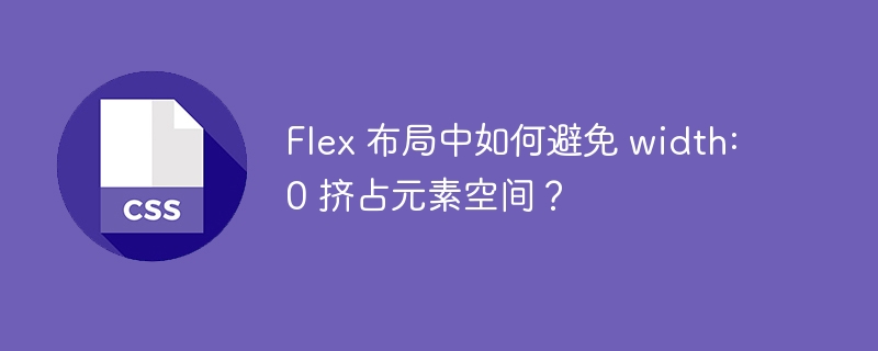 Flex 布局中如何避免 width: 0 挤占元素空间?