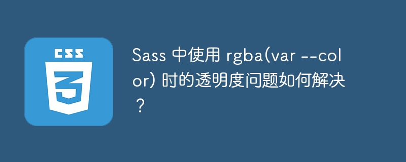 Sass 中使用 rgba(var --color) 时的透明度问题如何解决?