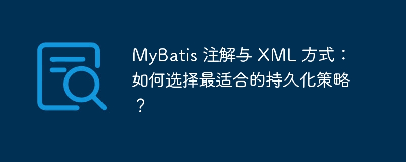 MyBatis 注解与 XML 方式：如何选择最适合的持久化策略？
