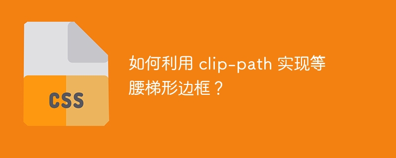如何利用 clip-path 实现等腰梯形边框？