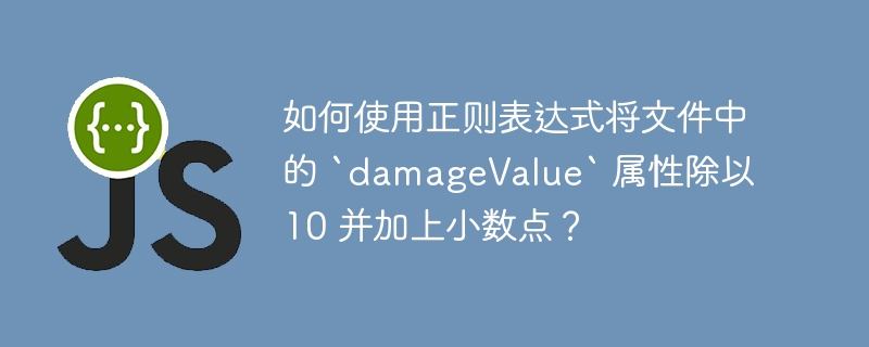 如何使用正则表达式将文件中的 `damageValue` 属性除以 10 并加上小数点?
