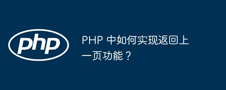 PHP 中如何实现返回上一页功能?