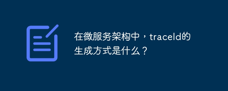 在微服务架构中,traceId的生成方式是什么?