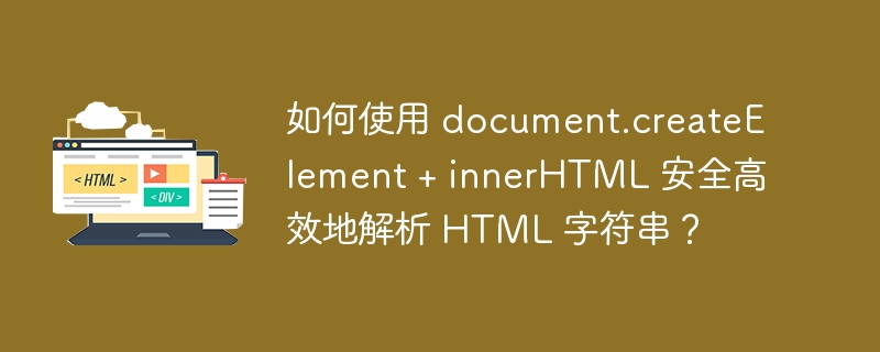 如何使用 document.createElement + innerHTML 安全高效地解析 HTML 字符串?
