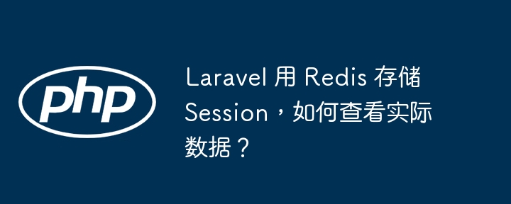 Laravel 用 Redis 存储 Session,如何查看实际数据?